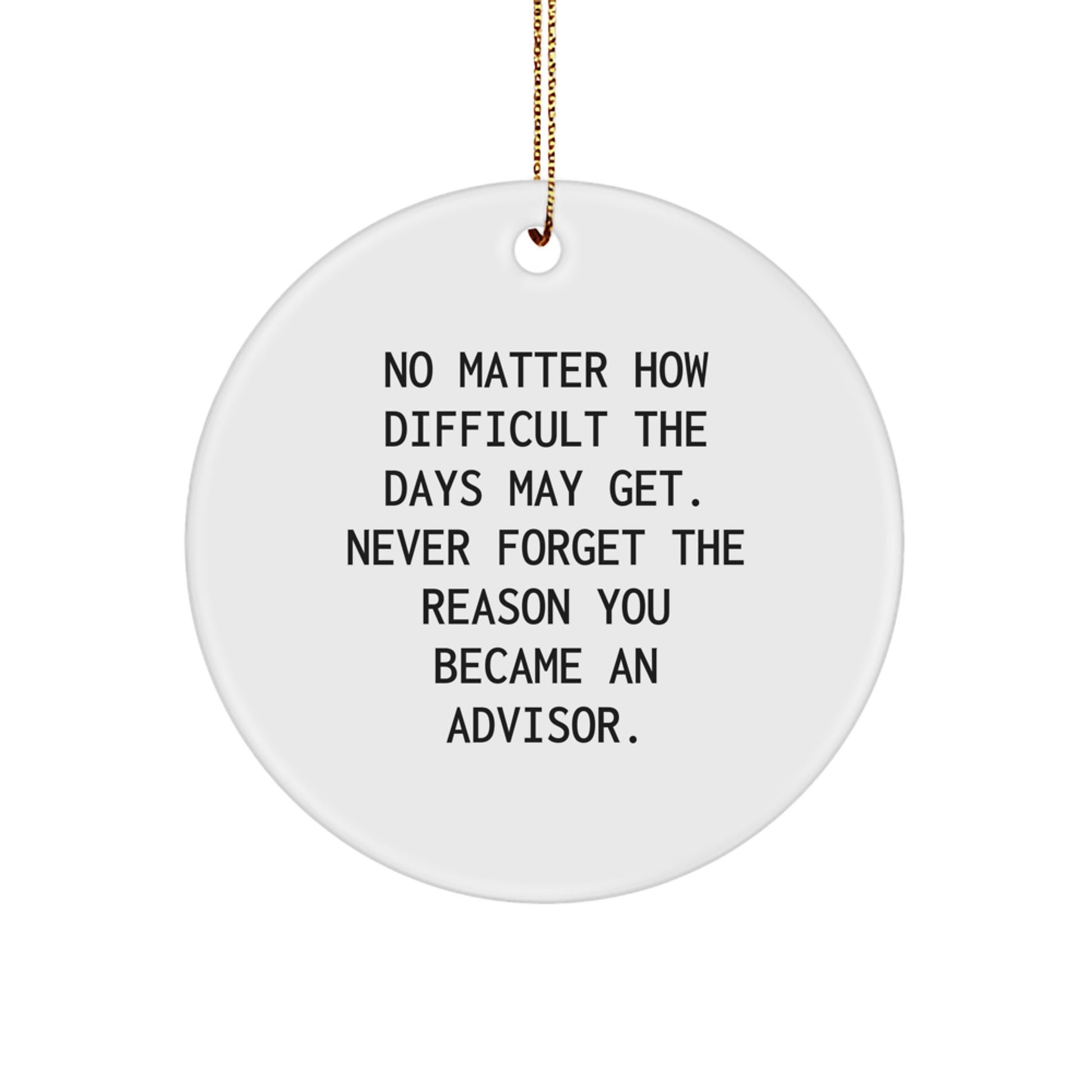 Gifts from Family - Inspirational Advisor Circle Ornament, No Matter How Difficult The Days May Get, Never Forget The Reason You Became An Advisor, Christmas Decoration - Image 1