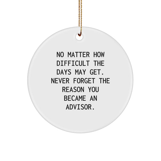 Gifts from Family - Inspirational Advisor Circle Ornament, No Matter How Difficult The Days May Get, Never Forget The Reason You Became An Advisor, Christmas Decoration - Image 1