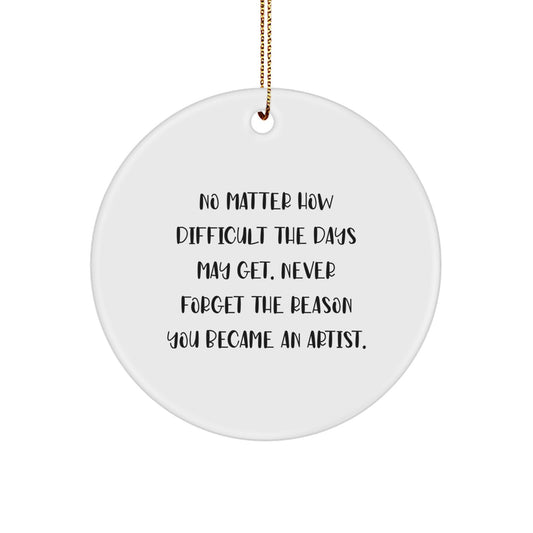 Gifts from Friends, Inspirational Artist Circle Ornament for Christmas, Never Forget the Reason You Became an Artist. - Image 1