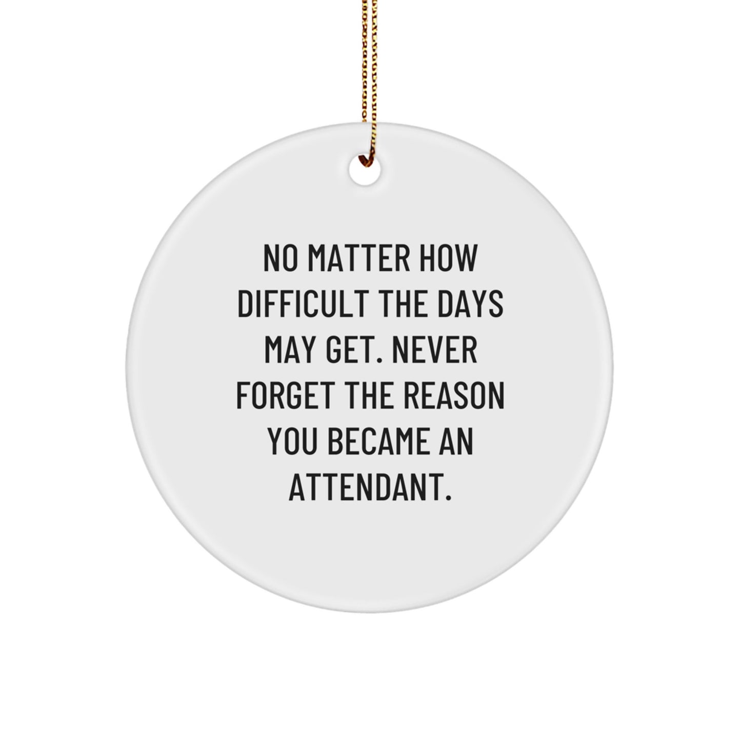 Funny Attendant Christmas Circle Ornaments Gifts from Men Women Friends Coworkers Family - Never Forget The Reason You Became An Attendant. - Image 1