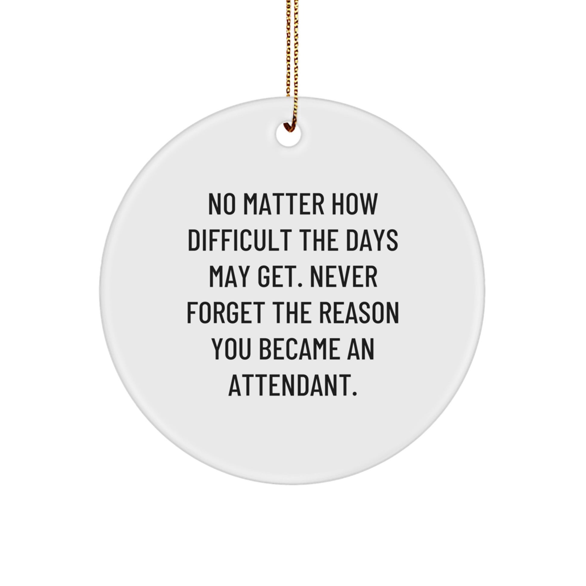 Funny Attendant Christmas Circle Ornaments Gifts from Men Women Friends Coworkers Family - Never Forget The Reason You Became An Attendant. - Image 1