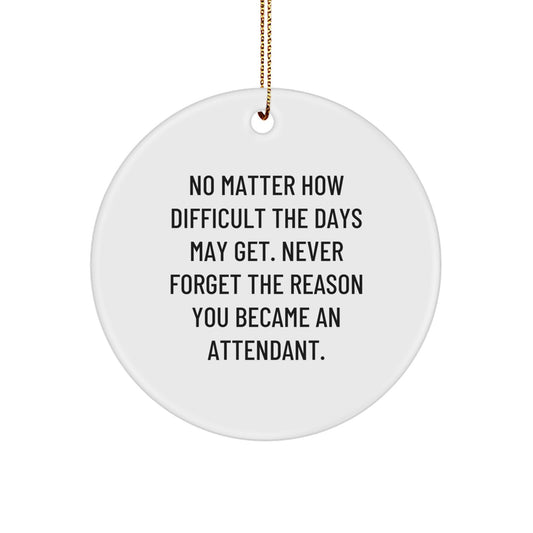 Funny Attendant Christmas Circle Ornaments Gifts from Men Women Friends Coworkers Family - Never Forget The Reason You Became An Attendant. - Image 1