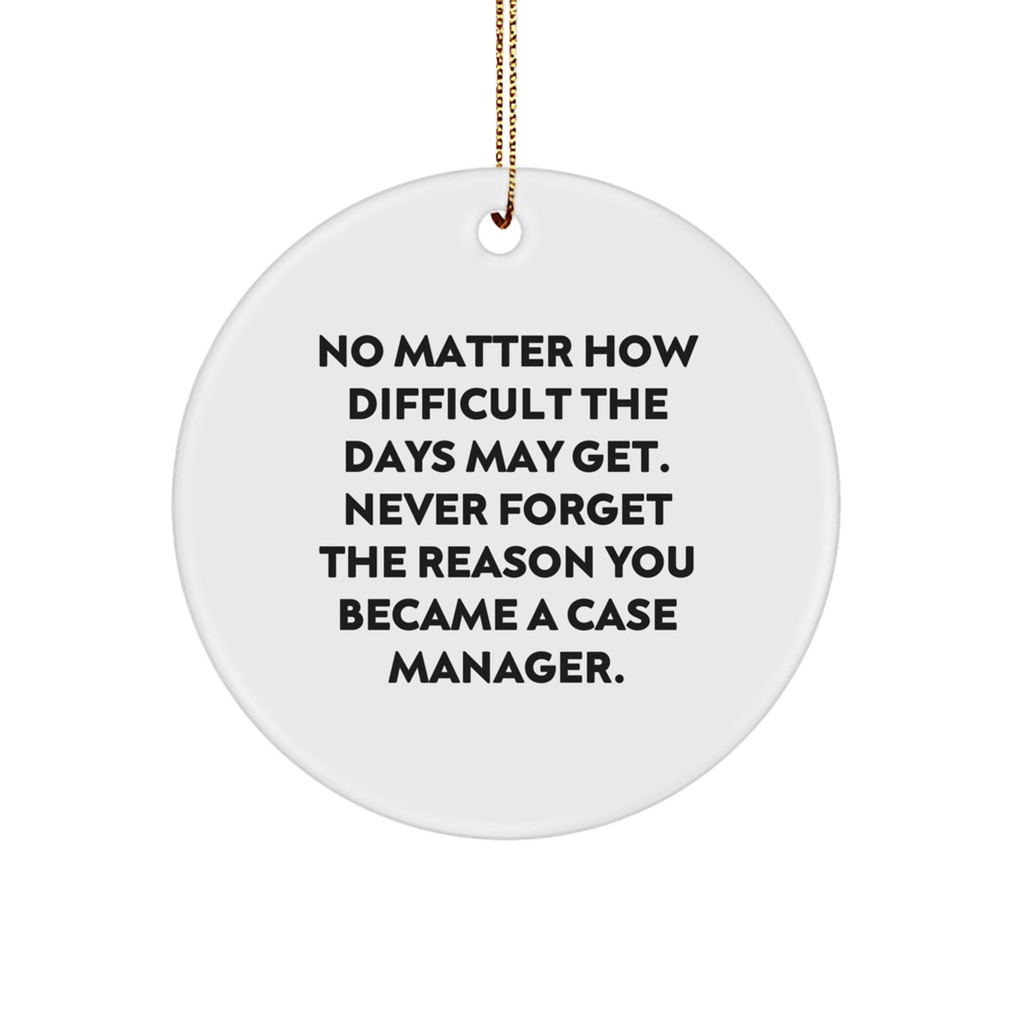 Funny Case Manager Gifts, Inspiring Circle Ornament, 'No Matter How Difficult The Days May Get', Christmas Unique Gifts from Family to Friends, Gifts for Case Manager, Men, Women, Coworkers. - Image 1