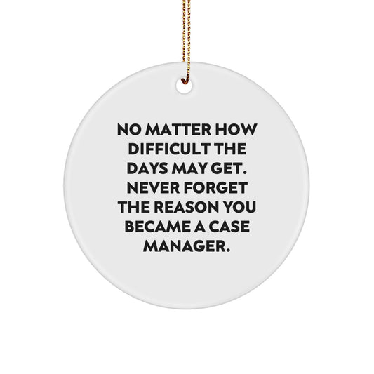 Funny Case Manager Gifts, Inspiring Circle Ornament, 'No Matter How Difficult The Days May Get', Christmas Unique Gifts from Family to Friends, Gifts for Case Manager, Men, Women, Coworkers. - Image 1