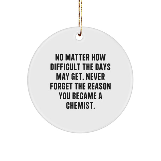 Funny Chemist Gifts from Friends, Inspirational Circle Ornament for Christmas Unique Gifts, 'No Matter How Difficult The Days May Get, Never Forget The Reason You Became A Chemist' - Image 1