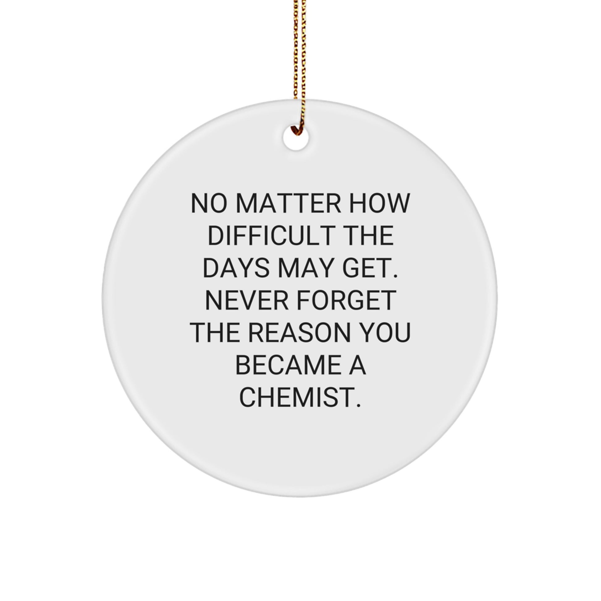 Funny Chemist Gifts from Friends for Chemists, Christmas Unique Circle Ornaments, Never Forget the Reason You Became a Chemist - Image 1