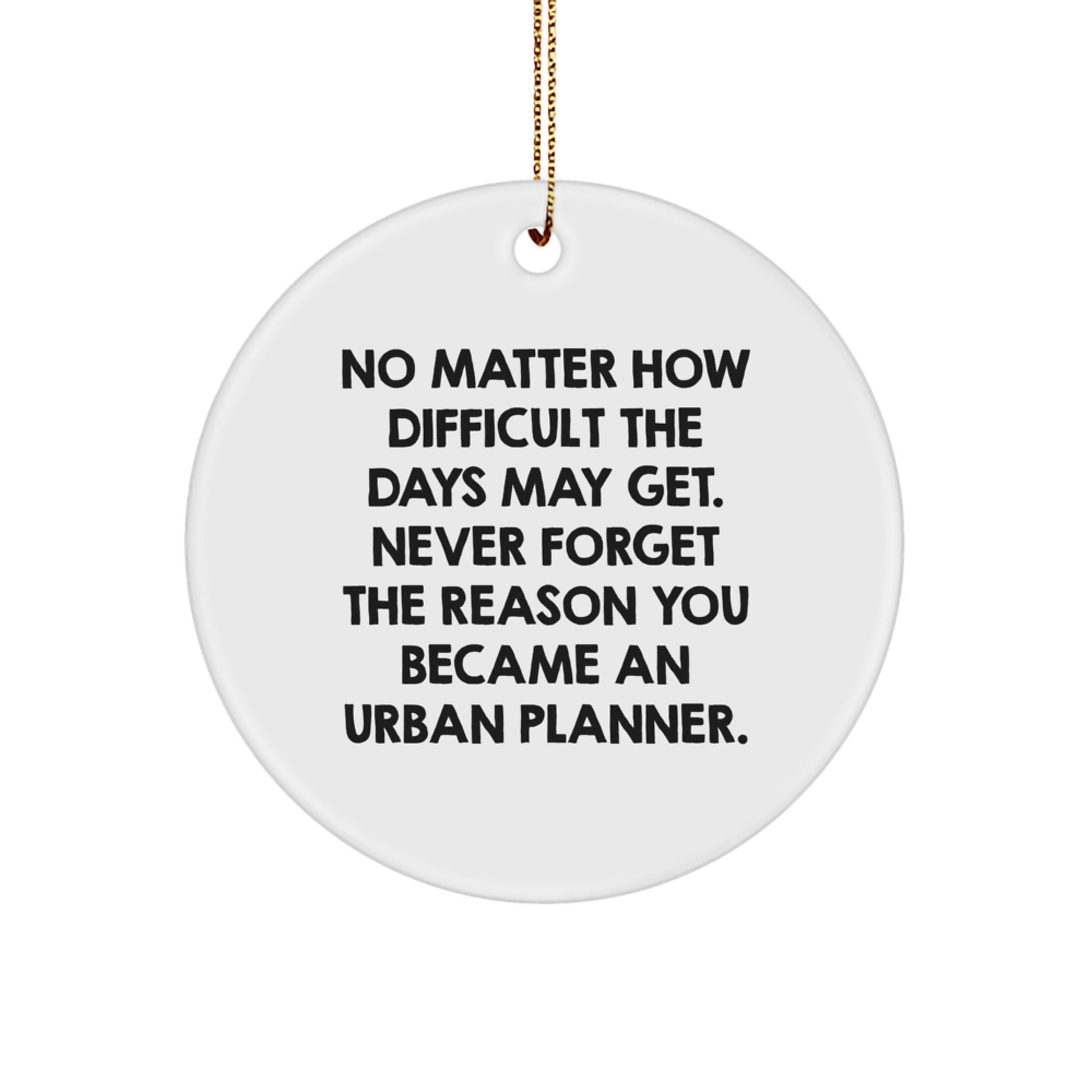 Funny Urban Planner Gifts for Men, Women, or Friends - 'No Matter How Difficult The Days May Get...' Circle Ornament for Christmas Unique Gifts - Image 1
