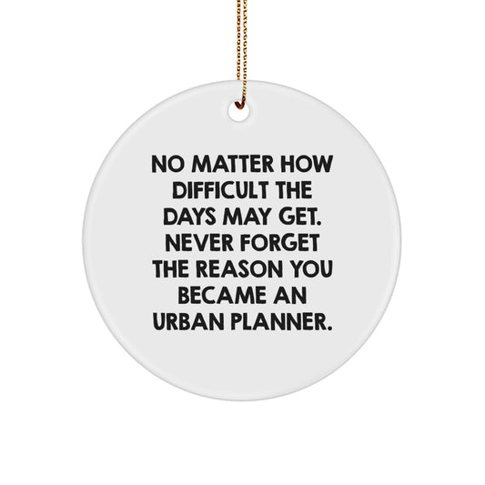 Funny Urban Planner Gifts for Men, Women, or Friends - 'No Matter How Difficult The Days May Get...' Circle Ornament for Christmas Unique Gifts - Image 1