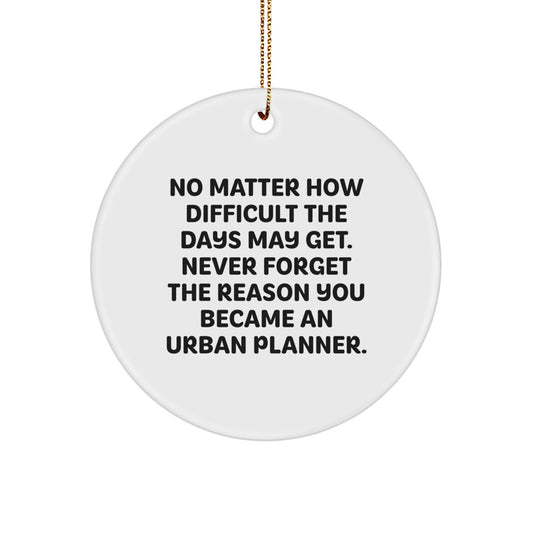 Funny Quote Urban Planner Gifts from Men to Friends, Unique Circle Ornament for Christmas Unique Gifts, Inspirational Reminder Never Forget Why You Became an Urban Planner - Image 1