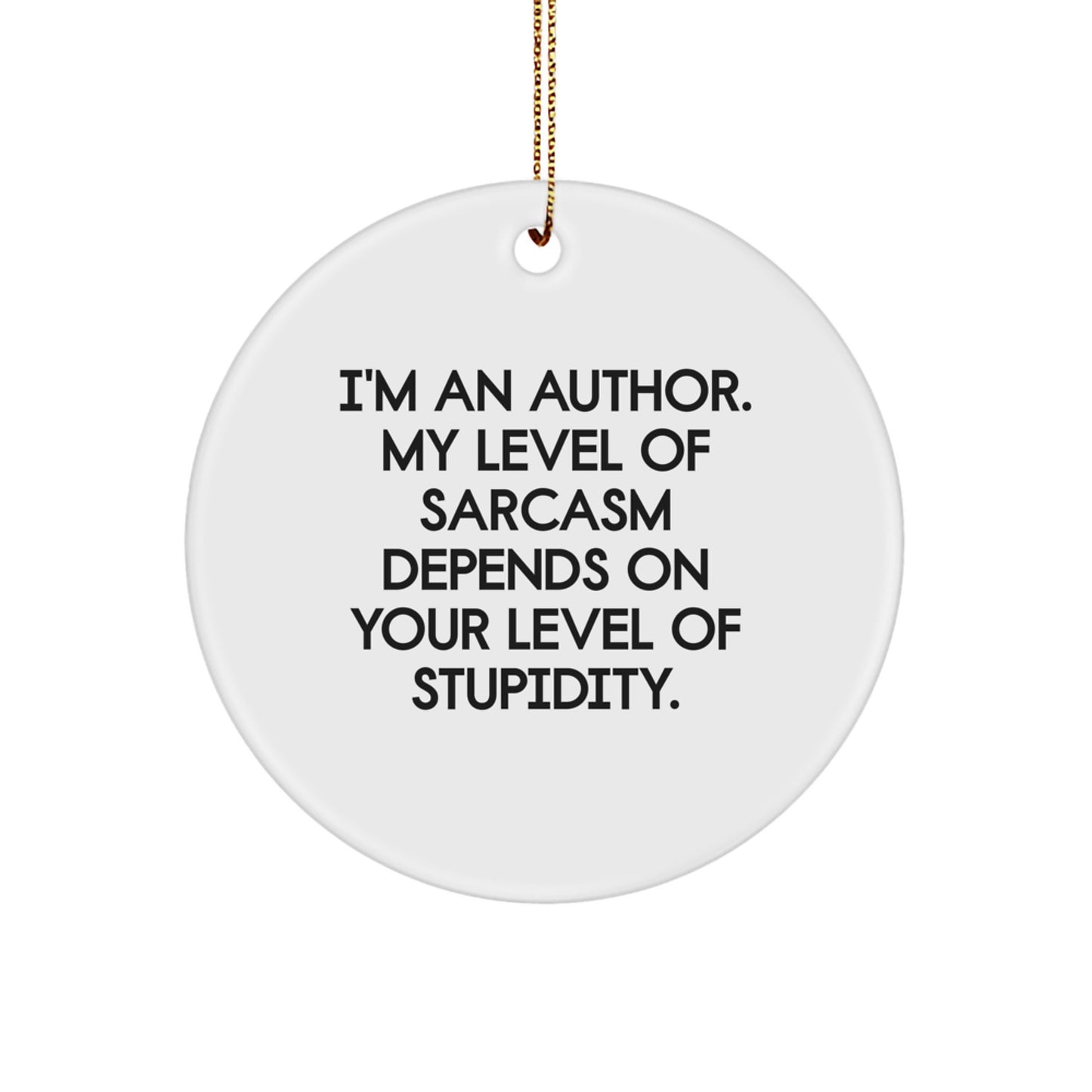 Funny Author Circle Ornament Gifts from Friends and Family for Christmas - Sassy Quote 'I'm An Author. My Level Of Sarcasm Depends On Your Level Of Stupidity.' - Image 1