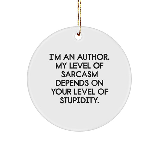 Funny Author Circle Ornament Gifts from Friends and Family for Christmas - Sassy Quote 'I'm An Author. My Level Of Sarcasm Depends On Your Level Of Stupidity.' - Image 1