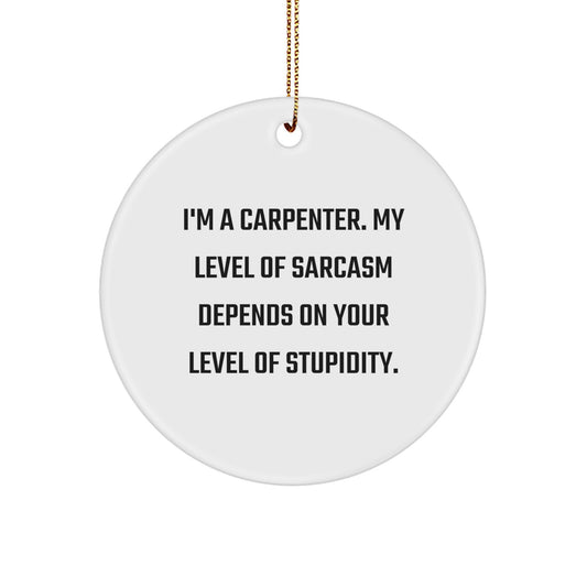 Funny Carpenter Gifts, Christmas Unique Ornaments for Men, Women, Friends, or Family, I'm A Carpenter, My Level Of Sarcasm Depends On Your Level Of Stupidity - Image 1