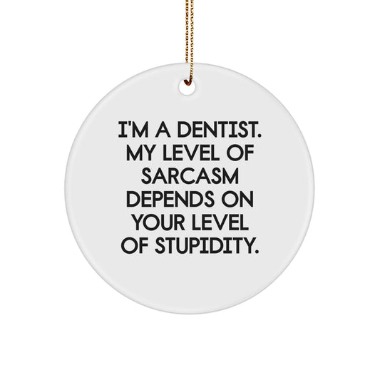 Funny Dentist Gifts from Men to Friends - Cute Circle Ornament with I'm A Dentist My Level Of Sarcasm Depends On Your Level Of Stupidity Quote - Christmas Unique Gifts for Him Her Family Coworkers - Image 1