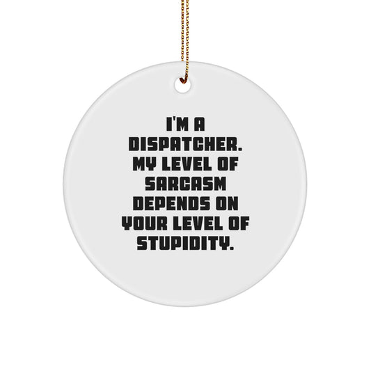 Funny Dispatcher Gifts, Unique Circle Ornament, Christmas, I'm A Dispatcher My Level Of Sarcasm Depends On Your Level Of Stupidity, Gifts from Dispatchers to Dispatchers - Image 1