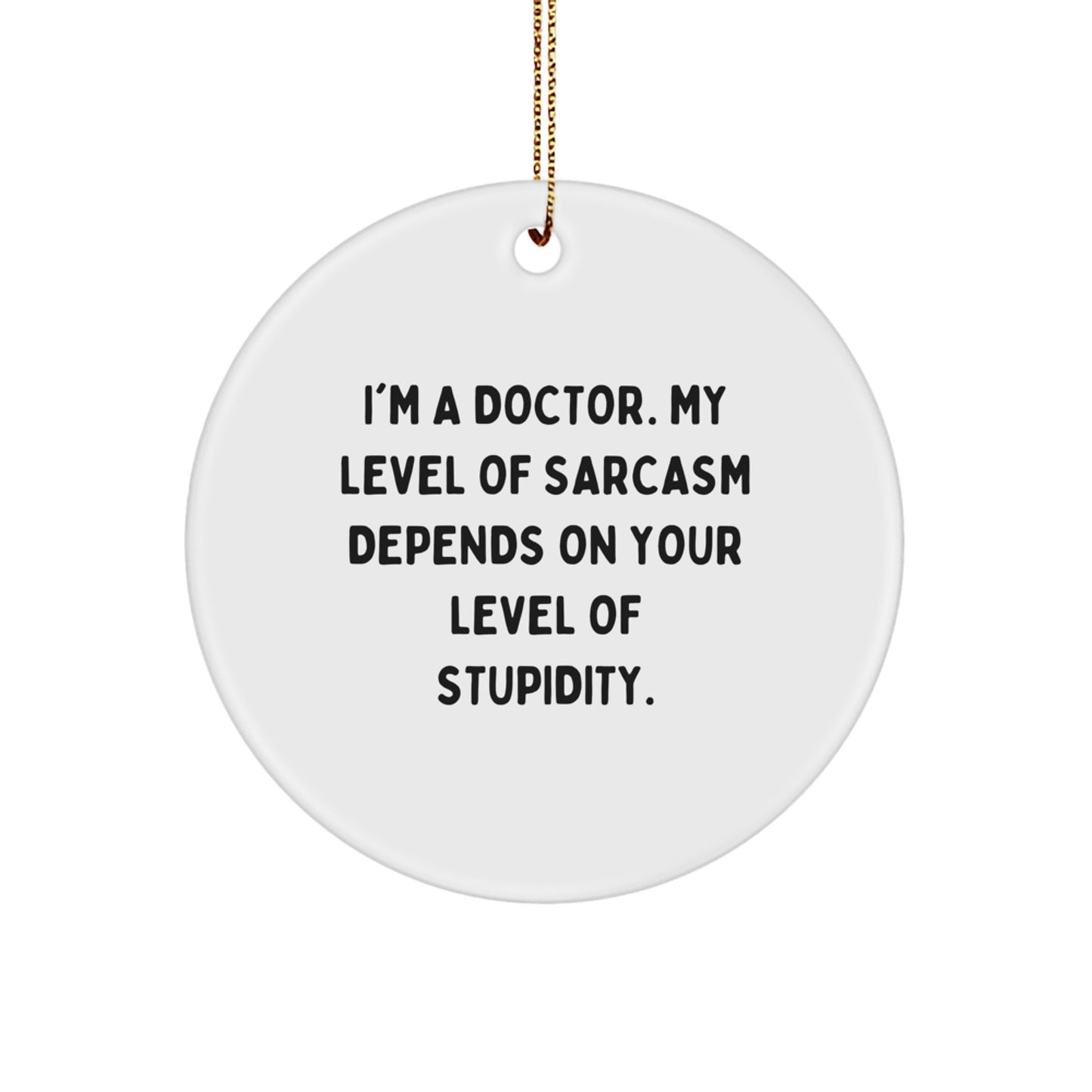 Funny Doctor Gifts from Friends for Christmas - I'm A Doctor Sarcasm Circle Ornament - Image 1