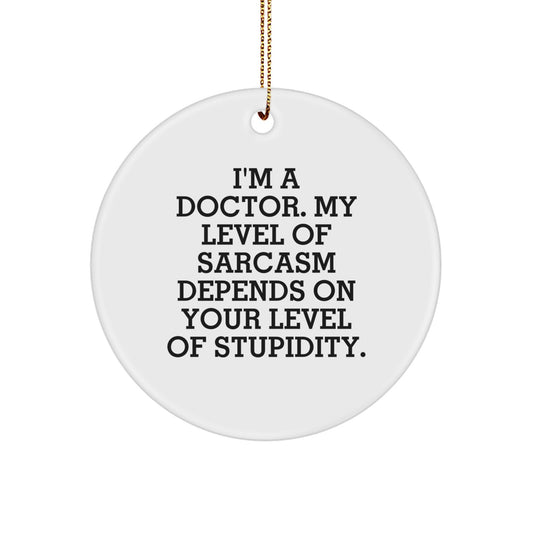 Funny Doctor Gifts for Men - 'I'm A Doctor My Level Of Sarcasm Depends On Your Level Of Stupidity' Circle Ornament, White, Christmas Unique Gifts from Friends, Coworkers, Family - Image 1