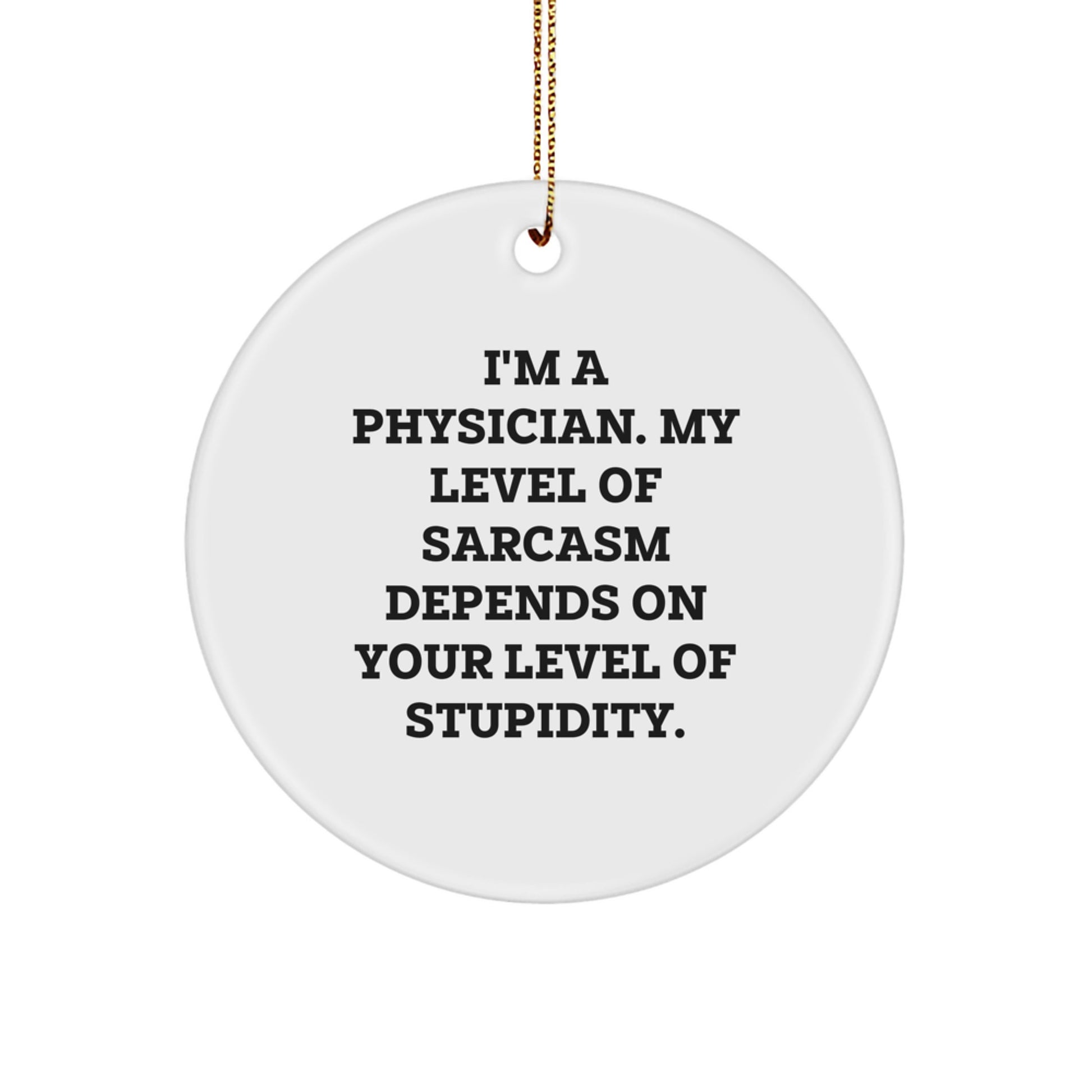 Funny Quote Gifts from Men to Physician Friends, Cute Circle Ornament, I'm A Physician My Level Of Sarcasm Depends On Your Level Of Stupidity Physician Christmas Unique Gifts - Image 1
