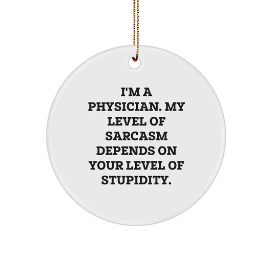 Funny Quote Gifts from Men to Physician Friends, Cute Circle Ornament, I'm A Physician My Level Of Sarcasm Depends On Your Level Of Stupidity Physician Christmas Unique Gifts - Image 1