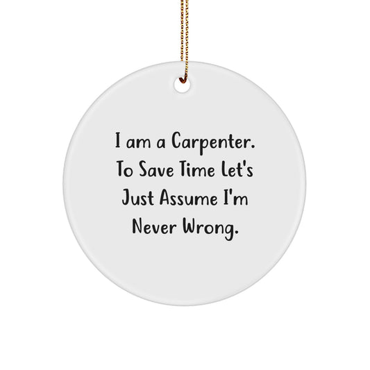 Funny Gifts from Friends for Carpenter Christmas Unique Circle Ornaments with 'I Am A Carpenter. To Save Time Let's Just Assume I'm Never Wrong.' Quote - Image 1
