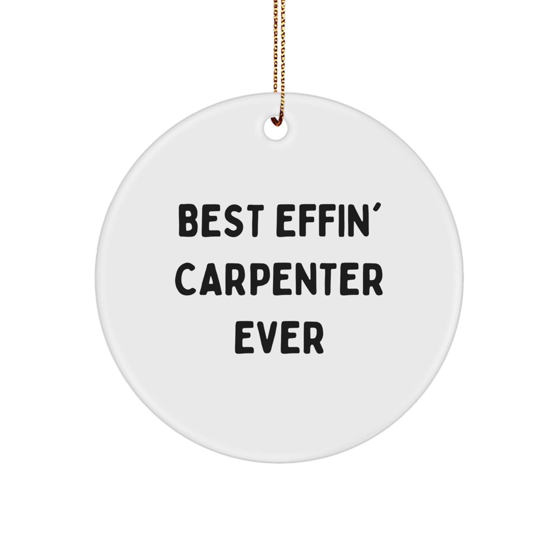 Funny Carpenter Gifts for Men, Unique Circle Ornament with Best Effin' Carpenter Ever Quote, Christmas Decorations for Carpenter - Image 1