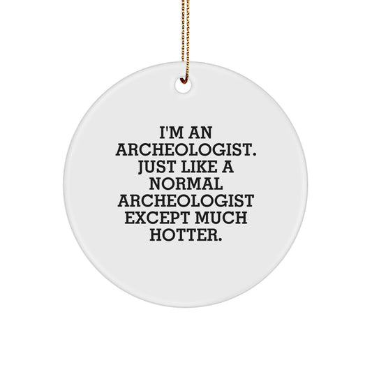 Funny Archeologist Gifts for Friends, Archeologist Friends Christmas Unique Gifts, Circle Ornament Decor with 'I'm an Archeologist Just Like a Normal Archeologist Except Much Hotter' Quote - Image 1