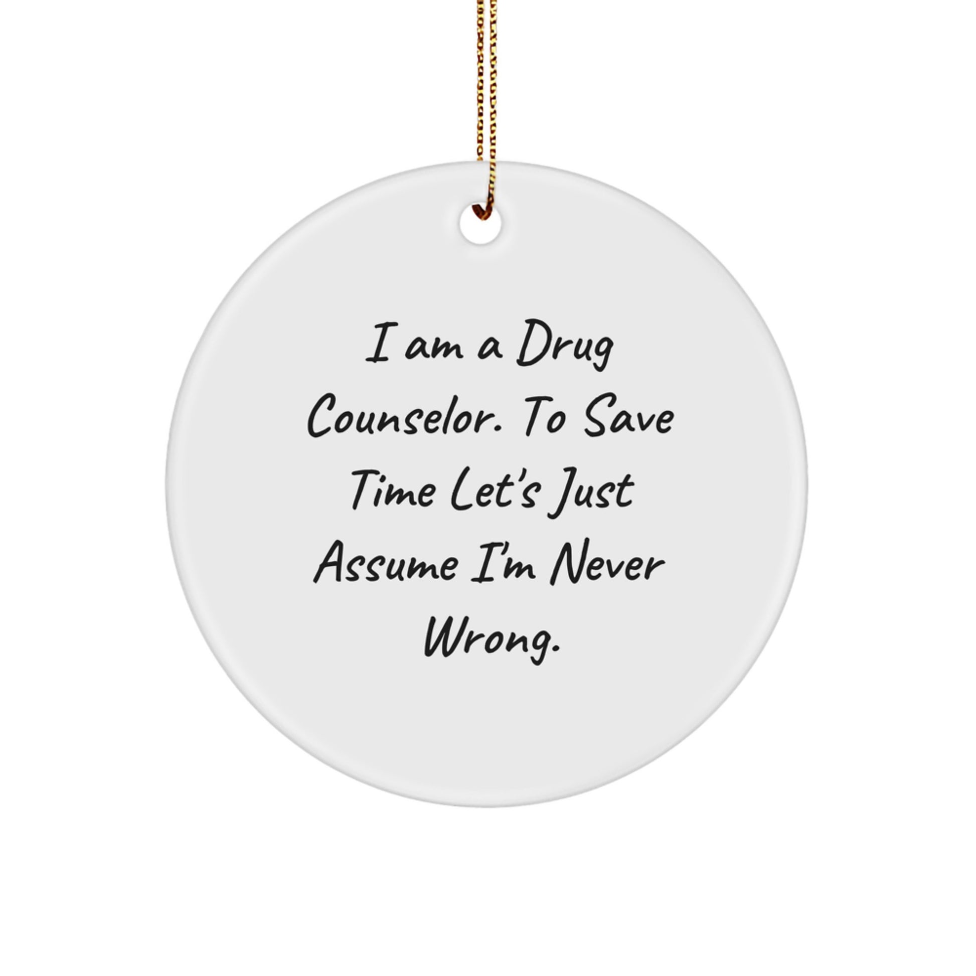 Funny Drug Counselor Gifts from Friends for Christmas Unique Circle Ornament - I'm Never Wrong - Image 1