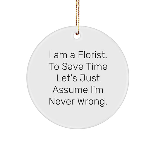 Funny Florist Gifts - Circle Ornament for Florist Friends - Gifts from Men or Women - 'I Am A Florist. To Save Time Let's Just Assume I'm Never Wrong.' - Christmas Unique Gifts for Florist - Image 1