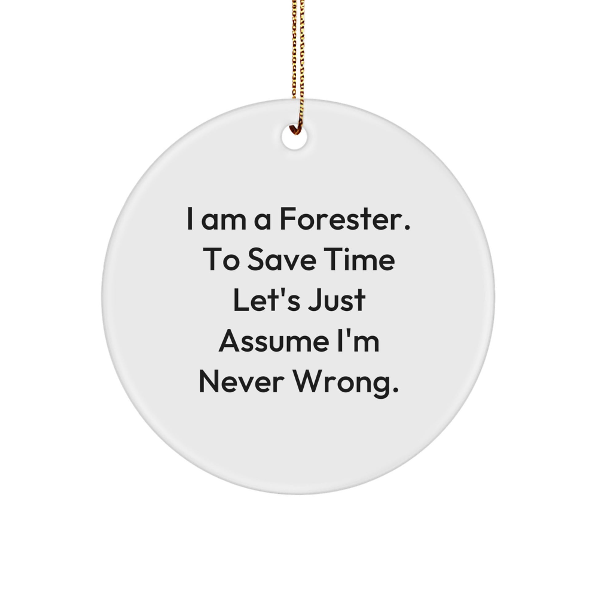 Funny Forester Circle Ornament Gifts from Friends and Family for Him, 'I Am A Forester. To Save Time Let's Just Assume I'm Never Wrong.' Christmas Unique Gifts - Image 1