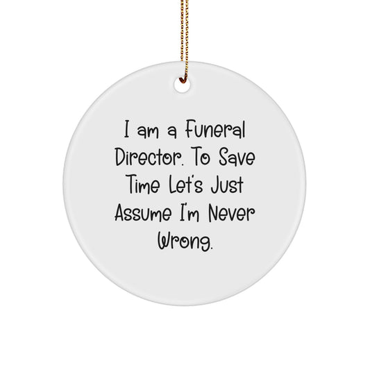 Funny Funeral Director Gifts from Friends and Family - 'I Am A Funeral Director. To Save Time Let's Just Assume I'm Never Wrong.' Circle Ornament for Christmas Unique Gifts - Image 1