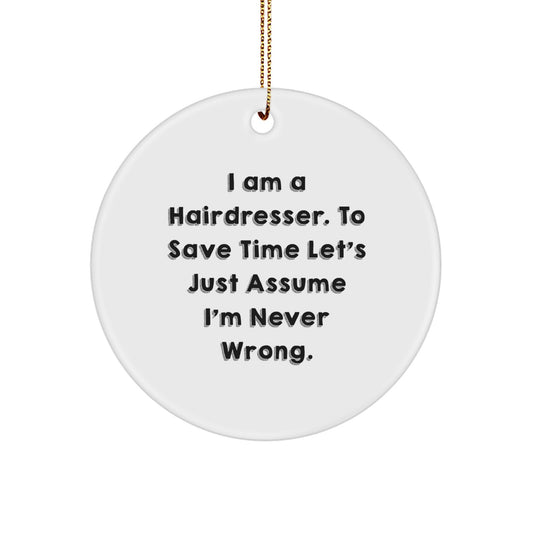 Funny Hairdresser Gifts, Personalized Circle Ornament for Hairdressers, I Am A Hairdresser. To Save Time Let's Just Assume I'm Never Wrong. Christmas Unique Gifts from Friends for Hairdresser - Image 1