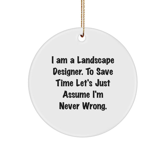 Funny Gifts from Landscape Designers for Christmas Unique Circle Ornament - 'I Am A Landscape Designer. To Save Time Let's Just Assume I'm Never Wrong.' - Image 1