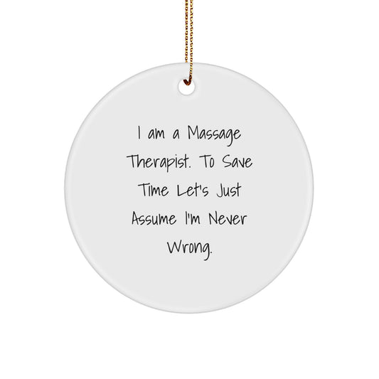Massage Therapist's Humor Circle Ornament, Gifts from Friends, for Christmas, 'I Am A Massage Therapist. To Save Time Let's Just Assume I'm Never Wrong.' - Image 1