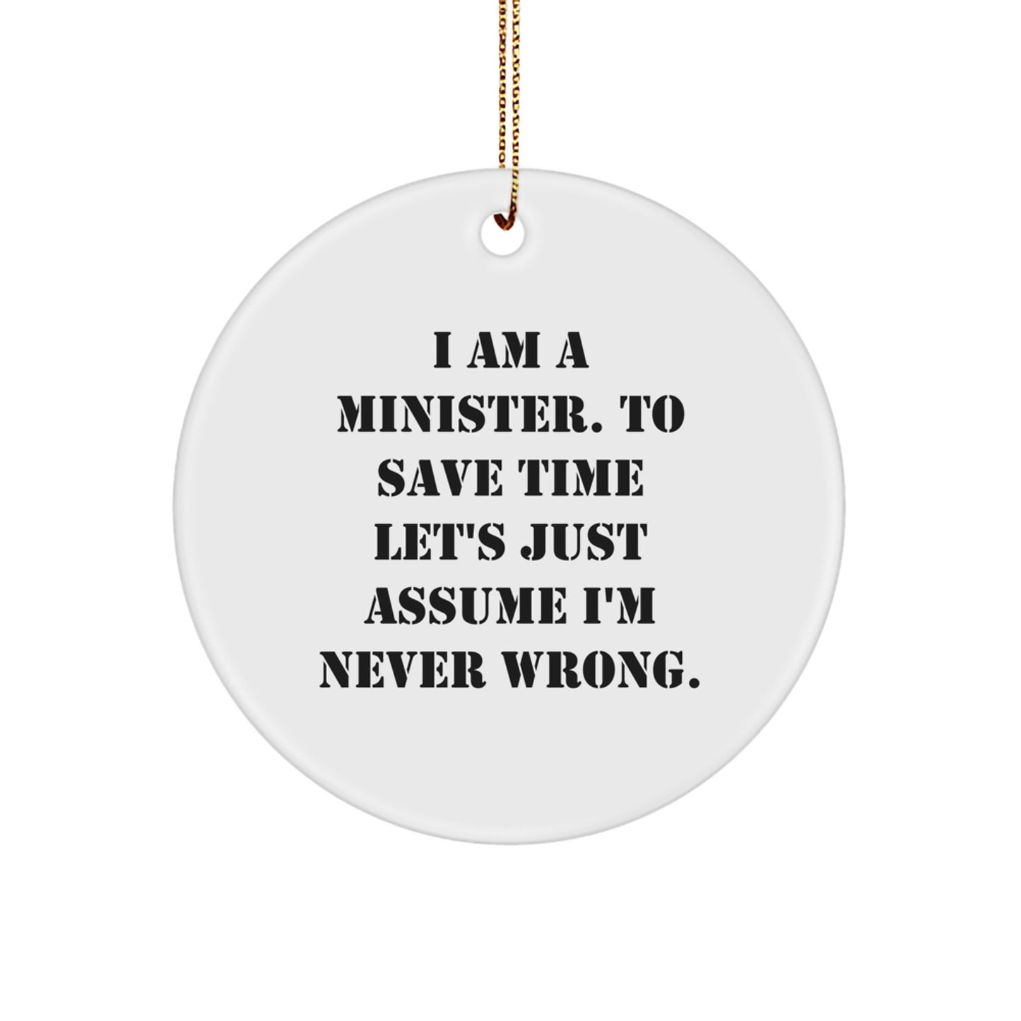 Funny Minister Gifts from Men to Friends - Circle Ornament I Am A Minister To Save Time Lets Just Assume Im Never Wrong Christmas Decoration - Image 1