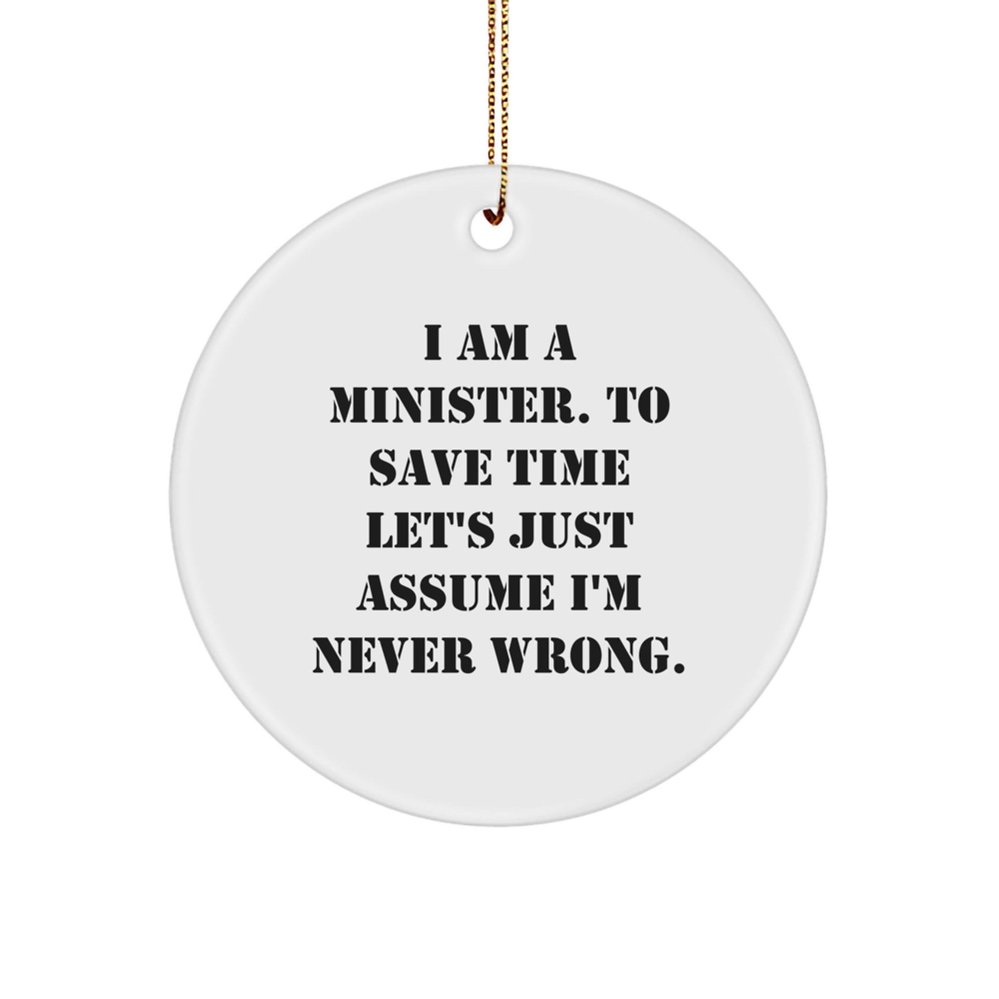 Funny Minister Gifts from Men to Friends - Circle Ornament I Am A Minister To Save Time Lets Just Assume Im Never Wrong Christmas Decoration - Image 1