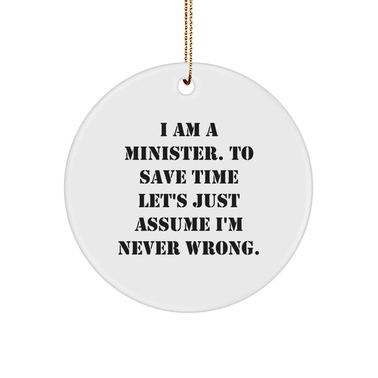 Funny Minister Gifts from Men to Friends - Circle Ornament I Am A Minister To Save Time Lets Just Assume Im Never Wrong Christmas Decoration - Image 1