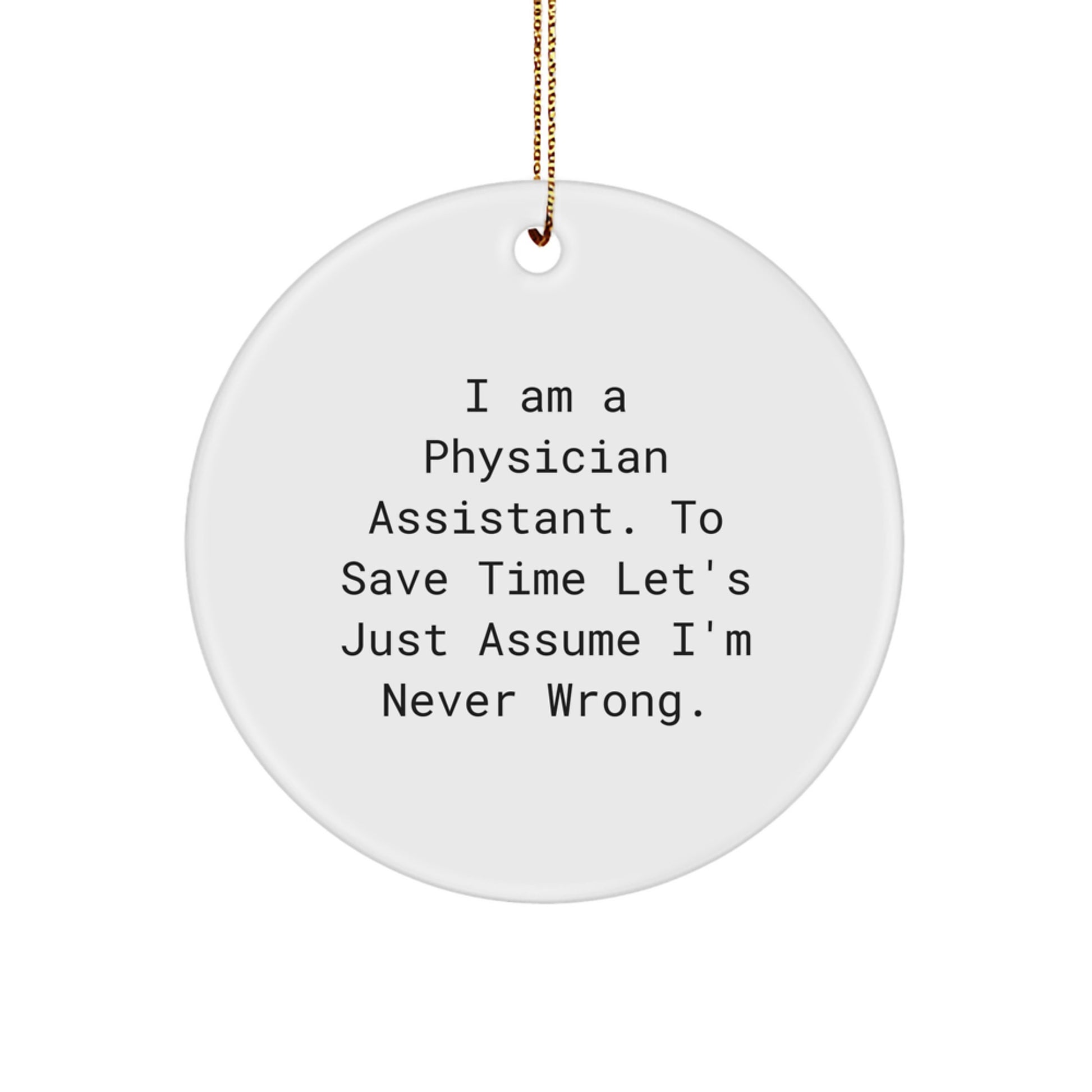 Funny Physician Assistant Gifts, Circle Ornament, 'I Am A Physician Assistant...' Sarcasm Quote, Perfect for Christmas Unique Gifts from Men to Physician Assistant Friends, Coworkers or Family - Image 1