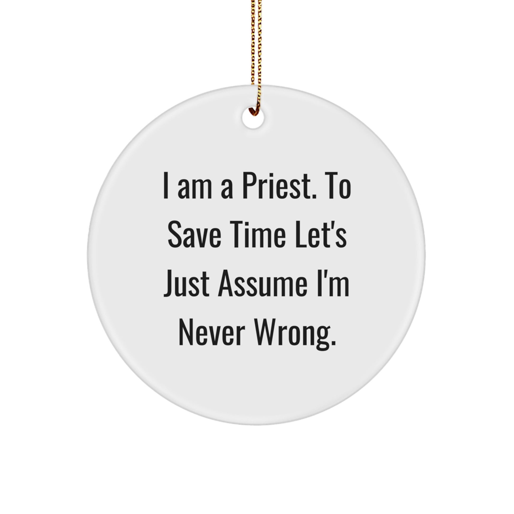 Funny Priest Gifts from Men to Friends - Christmas Unique Circle Ornament with 'I Am A Priest. To Save Time Let's Just Assume I'm Never Wrong.' Quote - Image 1