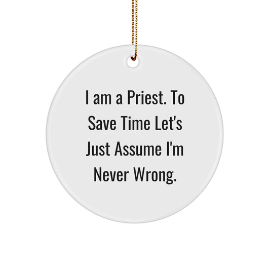 Funny Priest Gifts from Men to Friends - Christmas Unique Circle Ornament with 'I Am A Priest. To Save Time Let's Just Assume I'm Never Wrong.' Quote - Image 1