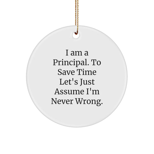 Funny Principal Circle Ornament, I Am A Principal. To Save Time Let's Just Assume I'm Never Wrong., Gifts for Principal from Friends, Christmas Unique Presents - Image 1