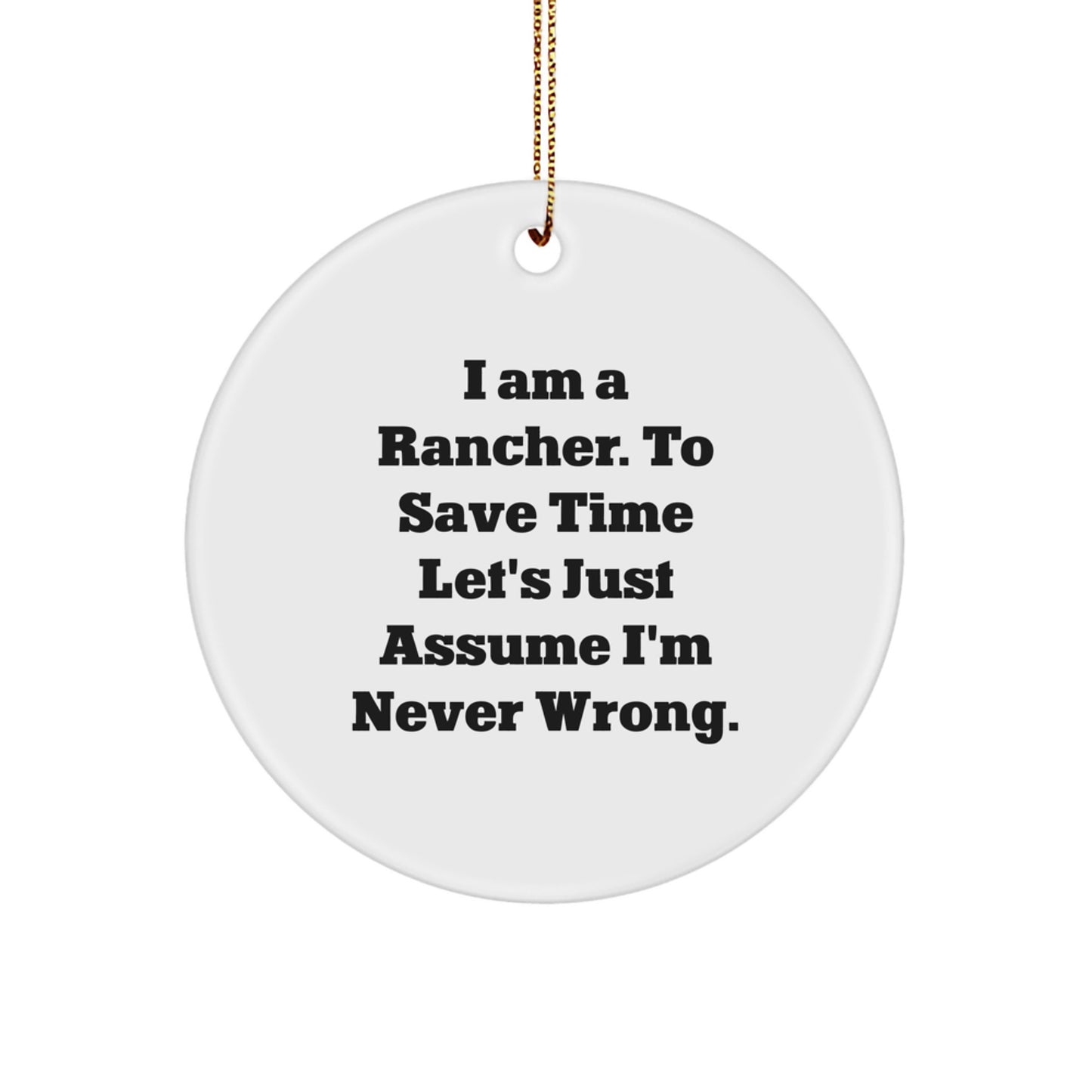 Funny Rancher Gifts from Friends, Christmas Unique Ornaments for Him, Humorous Circle Shaped Decoration with Gold Cord, 'I Am A Rancher. To Save Time Let's Just Assume I'm Never Wrong.' - Image 1