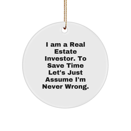 Funny Real Estate Investor Gifts, Christmas Unique Circle Ornaments for Men, 'I Am A Real Estate Investor. To Save Time Let's Just Assume I'm Never Wrong.' - Image 1