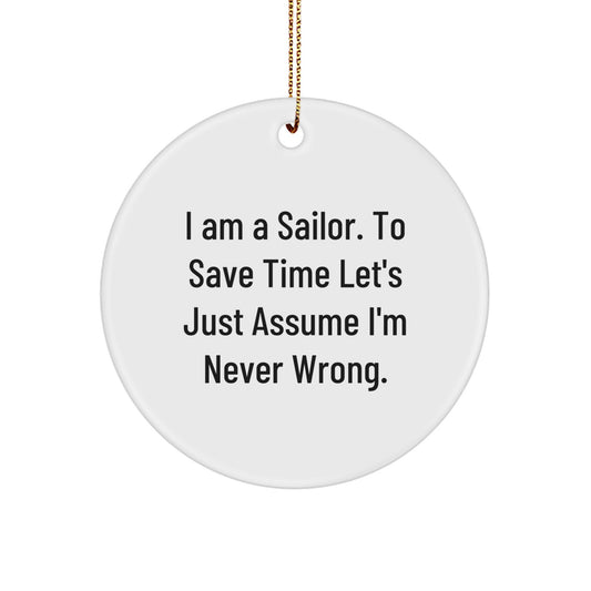 Sailor Gifts from Men to Friends - Funny Circle Ornament, I Am A Sailor. To Save Time Let's Just Assume I'm Never Wrong., Christmas Unique Presents - Image 1