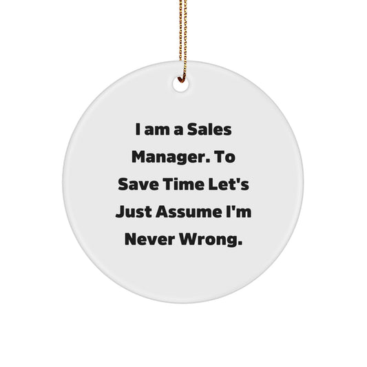 Funny Sales Manager Gifts for Men - 'I Am A Sales Manager. To Save Time Let's Just Assume I'm Never Wrong.' Circle Ornament for Christmas Unique Gifts from Friends - Image 1