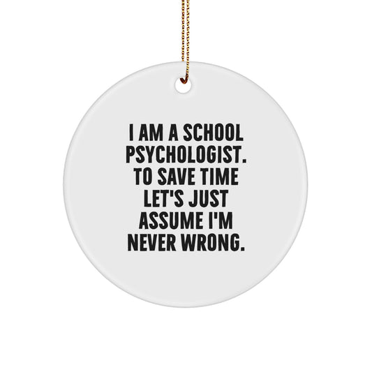 Funny School Psychologist Gifts from Friends, Humorous Circle Ornament for School Psychologists, 'I Am A School Psychologist. To Save Time Let's Just Assume I'm Never Wrong.' - Image 1