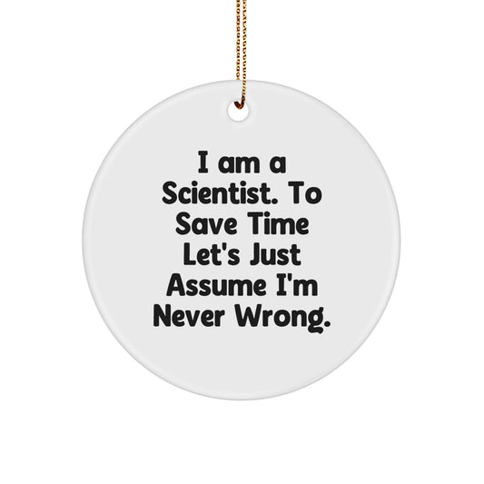 Funny Scientist Gifts for Men, Women, or Friends - I Am A Scientist. To Save Time Let's Just Assume I'm Never Wrong. Circle Ornament, Christmas Unique Presents - Image 1