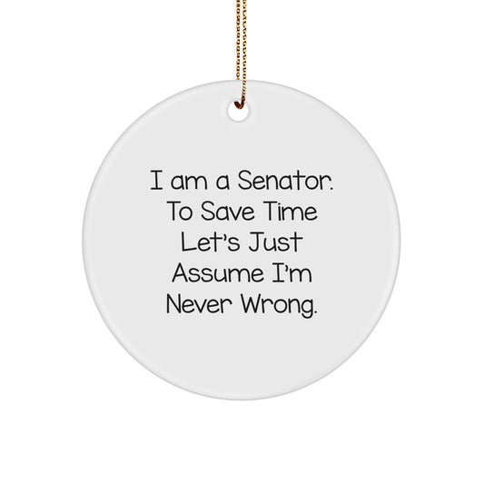 Senator Circle Ornament, Funny Quote 'I Am A Senator. To Save Time Let's Just Assume I'm Never Wrong.' Gifts for Senator, Christmas Unique Gifts from Friends - Image 1