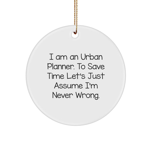 Funny Urban Planner Christmas Unique Gifts from Friends, Unique Circle Ornament for Women, 'I Am An Urban Planner. To Save Time Let's Just Assume I'm Never Wrong.' - Image 1