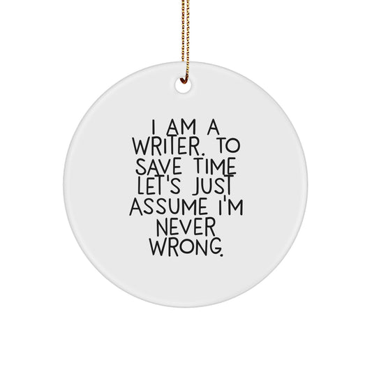 Cute Writer Gifts from Friends for Men at Christmas Unique Ornaments with Funny Quote by I Am A Writer To Save Time Let's Just Assume I'm Never Wrong. - Image 1