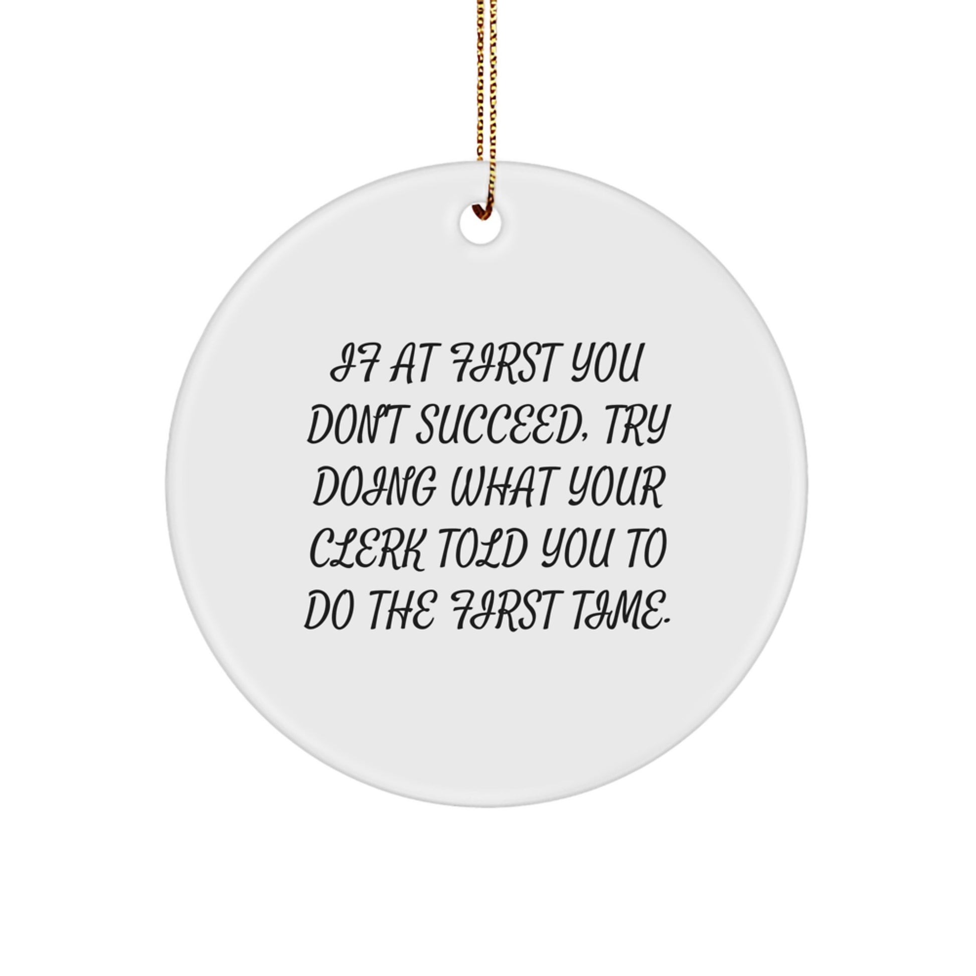 Funny Clerk Christmas Unique Gifts from Friends for Men, Unique Circle Ornament Quote 'If At First You Don't Succeed, Try Doing What Your Clerk Told You To Do The First Time.' - Image 1