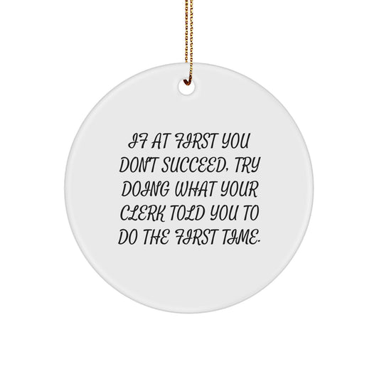 Funny Clerk Christmas Unique Gifts from Friends for Men, Unique Circle Ornament Quote 'If At First You Don't Succeed, Try Doing What Your Clerk Told You To Do The First Time.' - Image 1